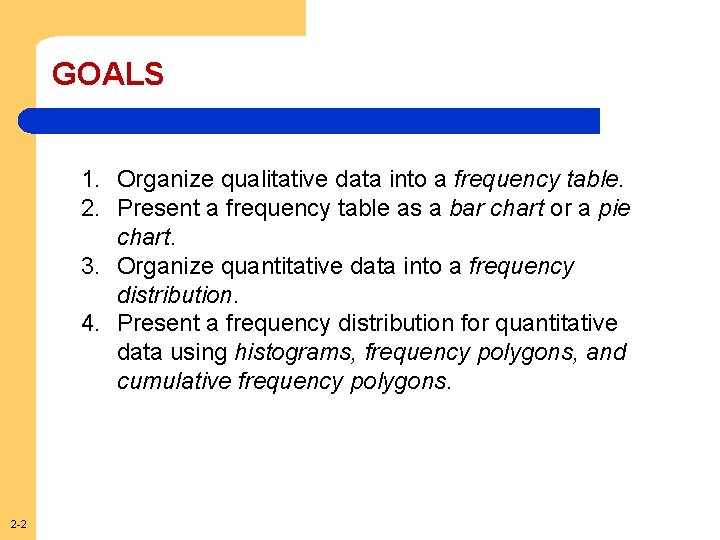 GOALS 1. Organize qualitative data into a frequency table. 2. Present a frequency table