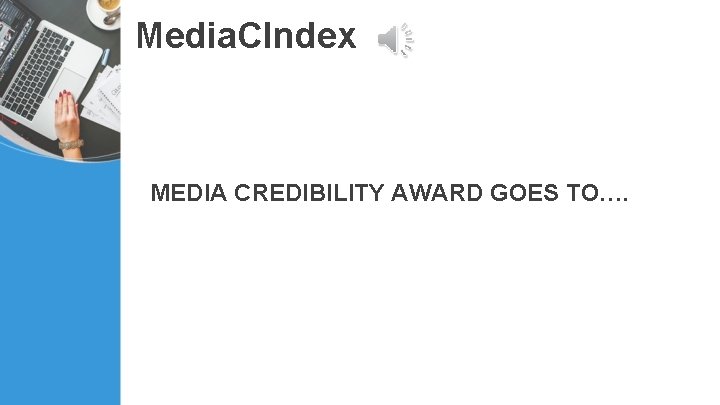 Media. CIndex MEDIA CREDIBILITY AWARD GOES TO…. 
