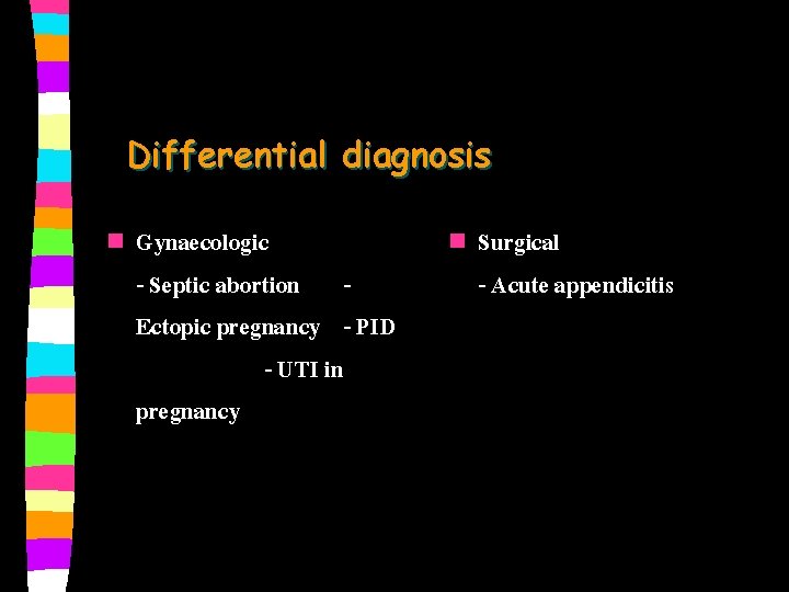 Differential diagnosis n Gynaecologic - Septic abortion Ectopic pregnancy - PID - UTI in