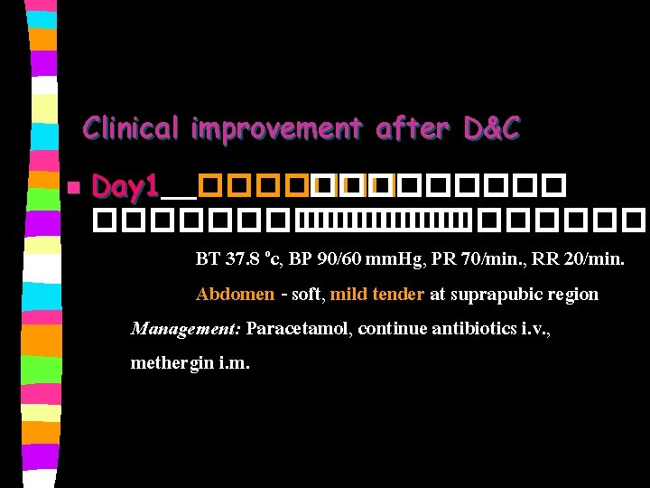 Clinical improvement after D&C n Day 1 ������������� BT 37. 8 oc, BP 90/60