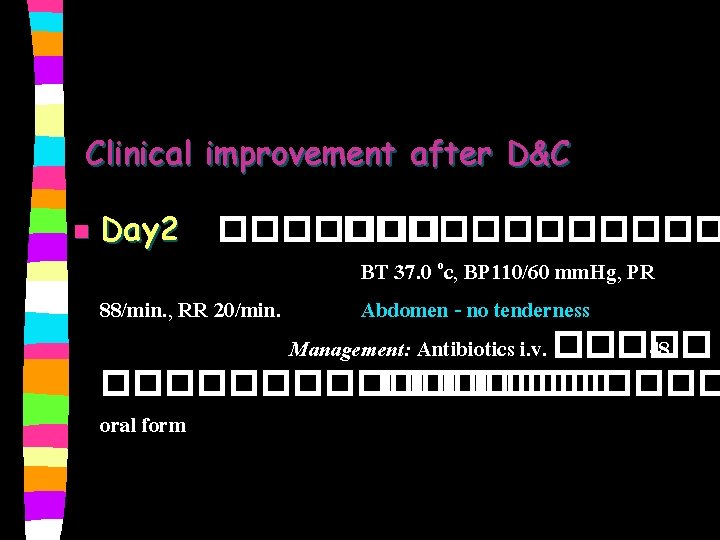 Clinical improvement after D&C n Day 2 ������������ BT 37. 0 oc, BP 110/60