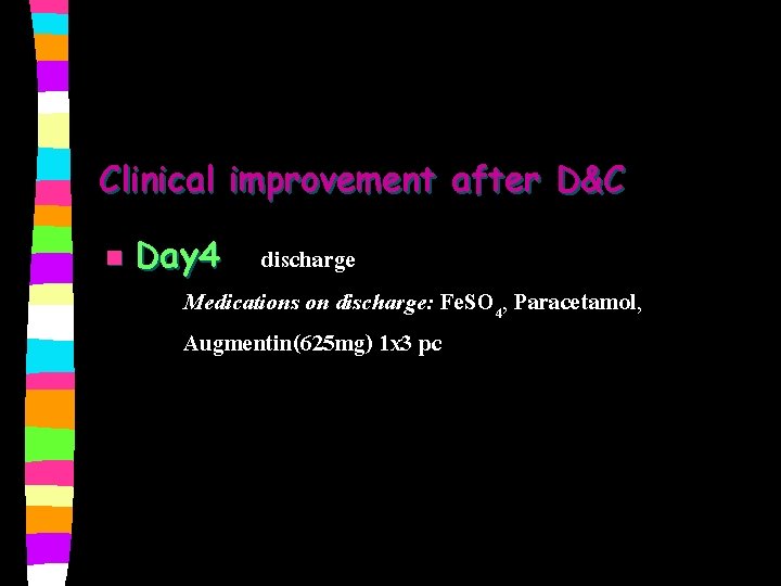 Clinical improvement after D&C n Day 4 discharge Medications on discharge: Fe. SO 4,