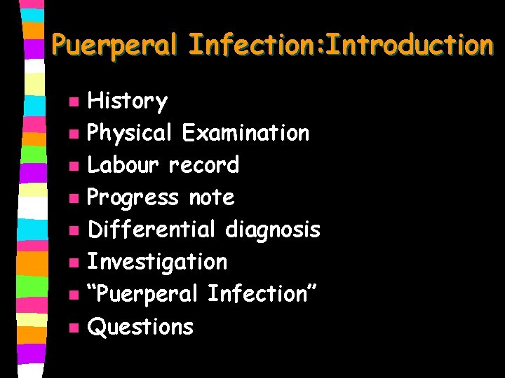 Puerperal Infection: Introduction n n n n History Physical Examination Labour record Progress note