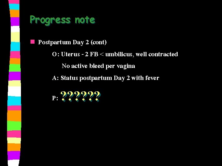 Progress note n Postpartum Day 2 (cont) O: Uterus - 2 FB < umbilicus,