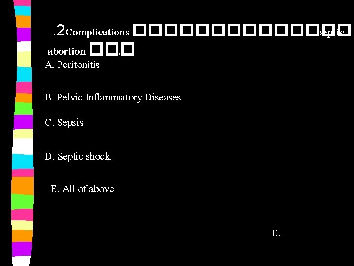 . 2 Complications �������� septic abortion ���. . . A. Peritonitis B. Pelvic Inflammatory