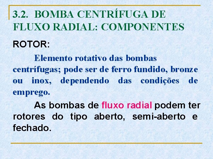3. 2. BOMBA CENTRÍFUGA DE FLUXO RADIAL: COMPONENTES ROTOR: Elemento rotativo das bombas centrífugas;