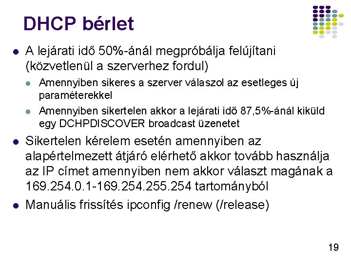DHCP bérlet l A lejárati idő 50%-ánál megpróbálja felújítani (közvetlenül a szerverhez fordul) l