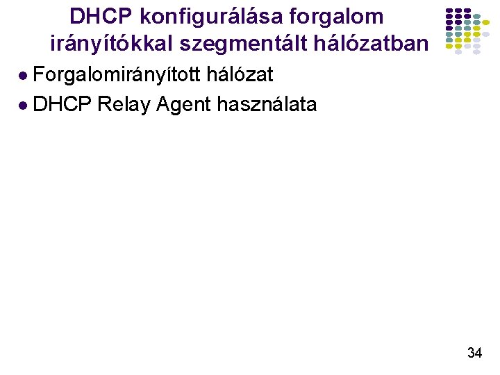 DHCP konfigurálása forgalom irányítókkal szegmentált hálózatban l Forgalomirányított hálózat l DHCP Relay Agent használata