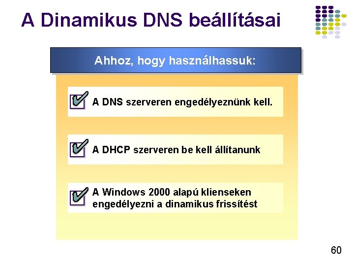 A Dinamikus DNS beállításai Ahhoz, hogy használhassuk: A DNS szerveren engedélyeznünk kell. A DHCP