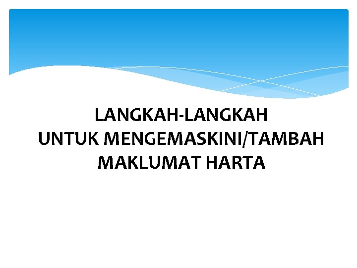 LANGKAH-LANGKAH UNTUK MENGEMASKINI/TAMBAH MAKLUMAT HARTA 