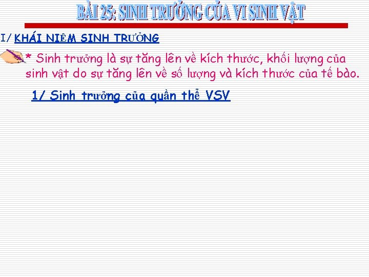 I/ KHÁI NIỆM SINH TRƯỞNG * Sinh trưởng là sự tăng lên về kích