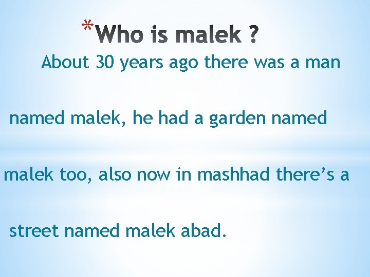 * About 30 years ago there was a man named malek, he had a