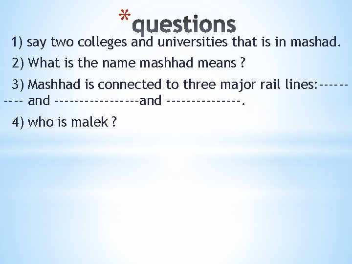 * 1) say two colleges and universities that is in mashad. 2) What is