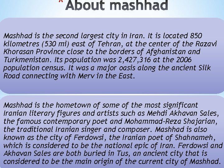 * Mashhad is the second largest city in Iran. It is located 850 kilometres