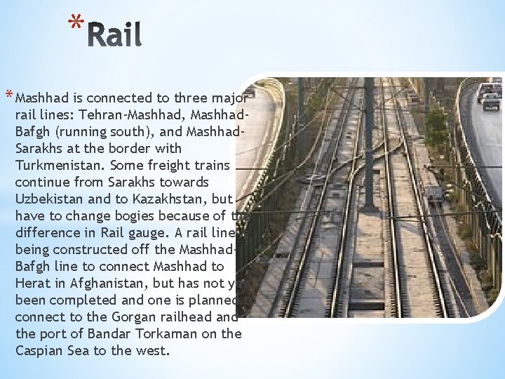* * Mashhad is connected to three major rail lines: Tehran-Mashhad, Mashhad. Bafgh (running