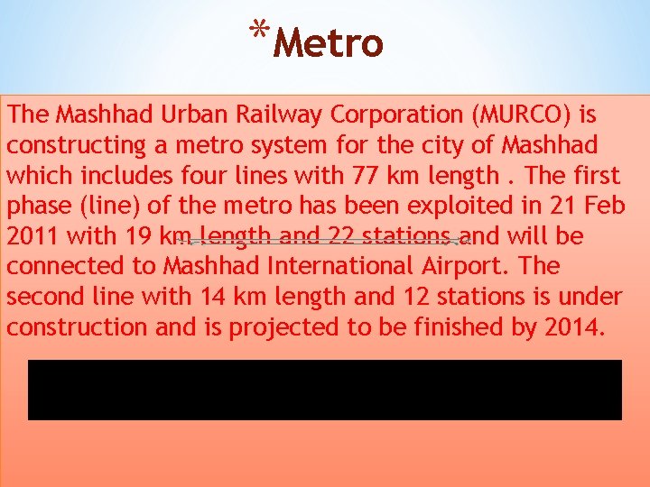 *Metro The Mashhad Urban Railway Corporation (MURCO) is constructing a metro system for the