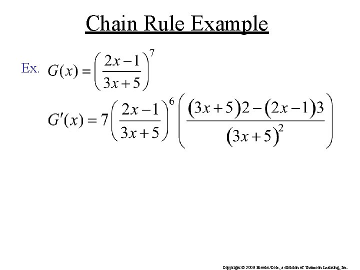 Chain Rule Example Ex. Copyright © 2006 Brooks/Cole, a division of Thomson Learning, Inc. Chain Rule Example Ex. Copyright © 2006 Brooks/Cole, a division of Thomson Learning, Inc.