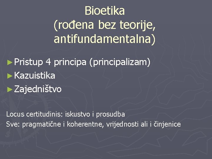 Bioetika (rođena bez teorije, antifundamentalna) ► Pristup 4 principa (principalizam) ► Kazuistika ► Zajedništvo