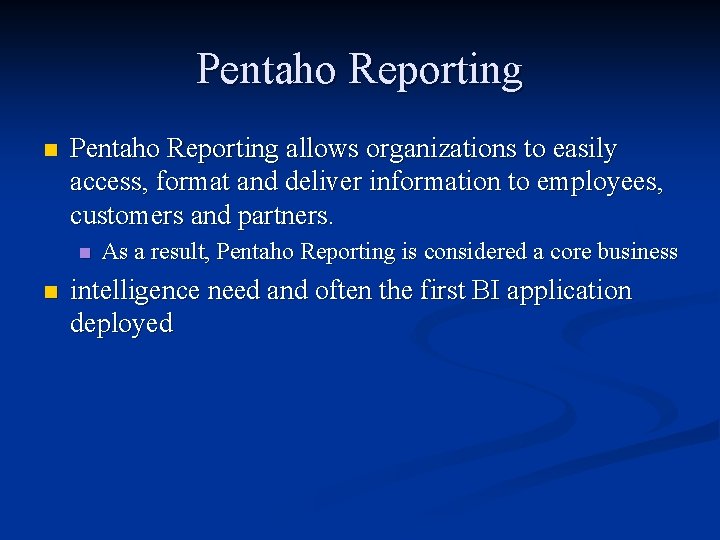 Pentaho Reporting n Pentaho Reporting allows organizations to easily access, format and deliver information