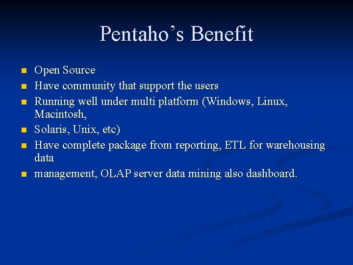 Pentaho’s Benefit n n n Open Source Have community that support the users Running