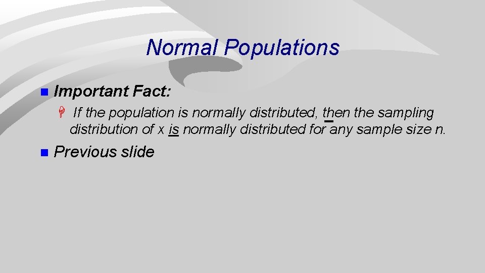 Normal Populations n Important Fact: H If the population is normally distributed, then the
