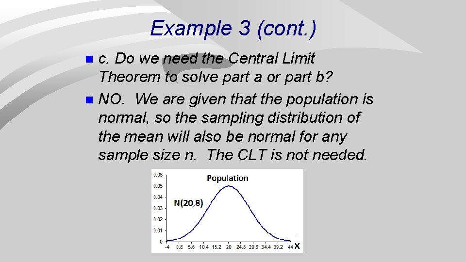 Example 3 (cont. ) c. Do we need the Central Limit Theorem to solve