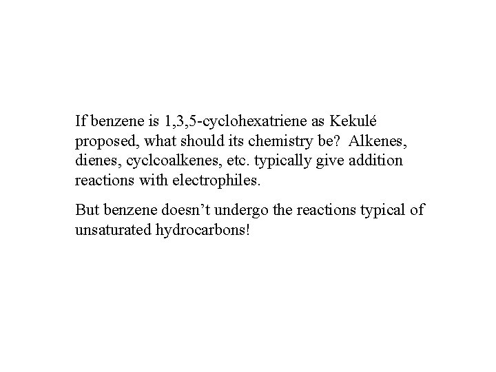 If benzene is 1, 3, 5 -cyclohexatriene as Kekulé proposed, what should its chemistry