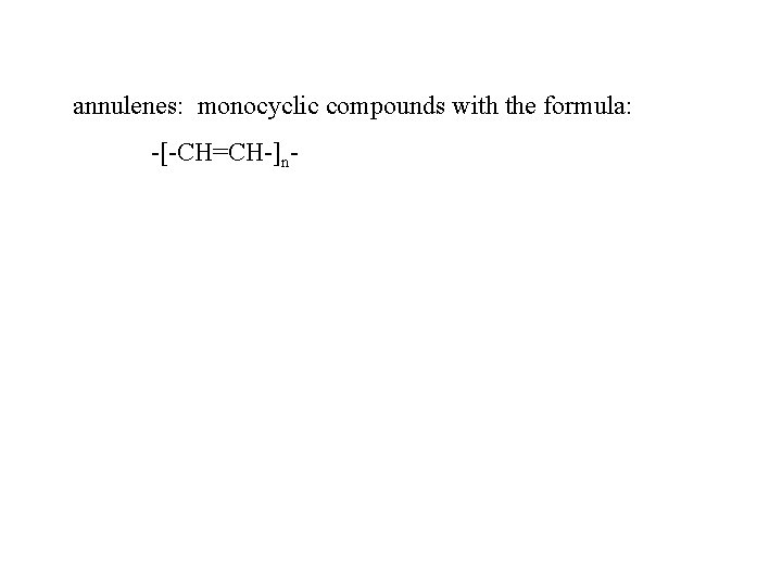 annulenes: monocyclic compounds with the formula: -[-CH=CH-]n- 