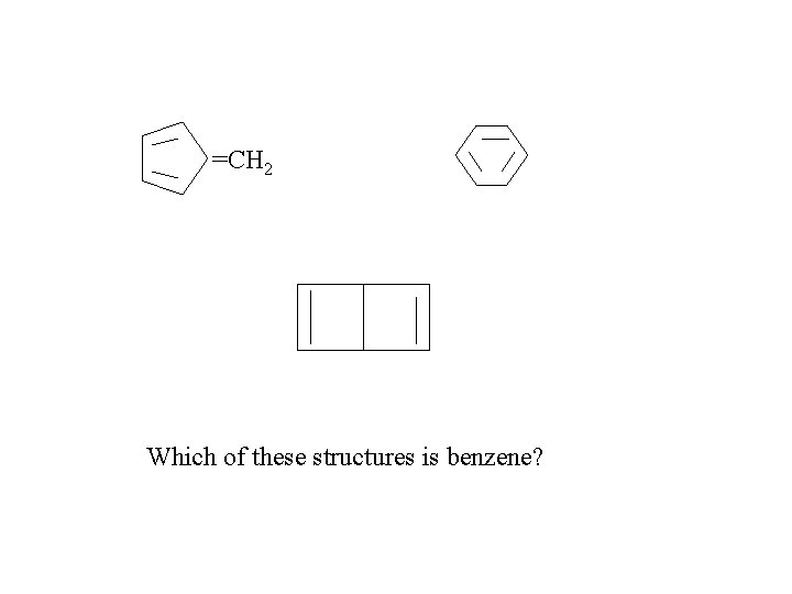 =CH 2 Which of these structures is benzene? 