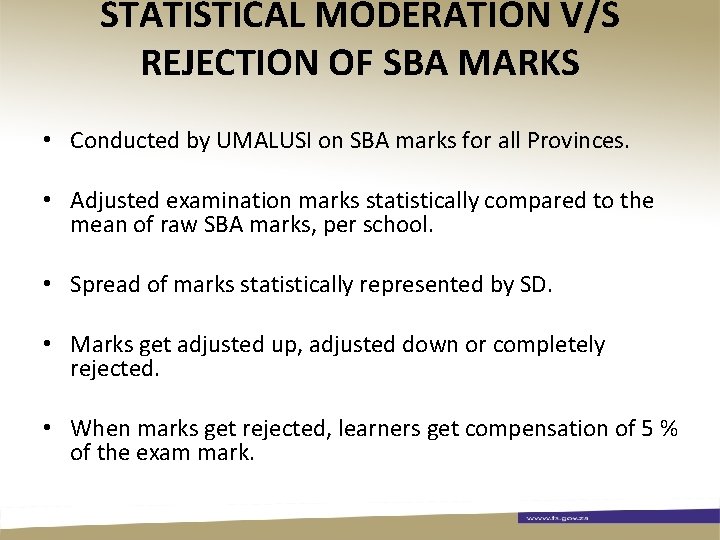 STATISTICAL MODERATION V/S REJECTION OF SBA MARKS • Conducted by UMALUSI on SBA marks