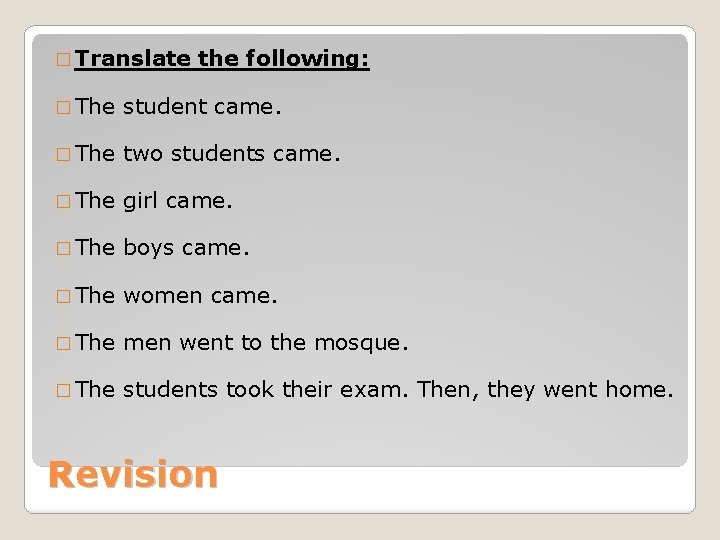 � Translate the following: � The student came. � The two students came. �