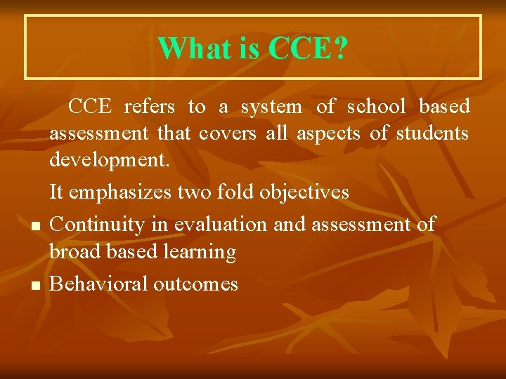 What is CCE? n n CCE refers to a system of school based assessment