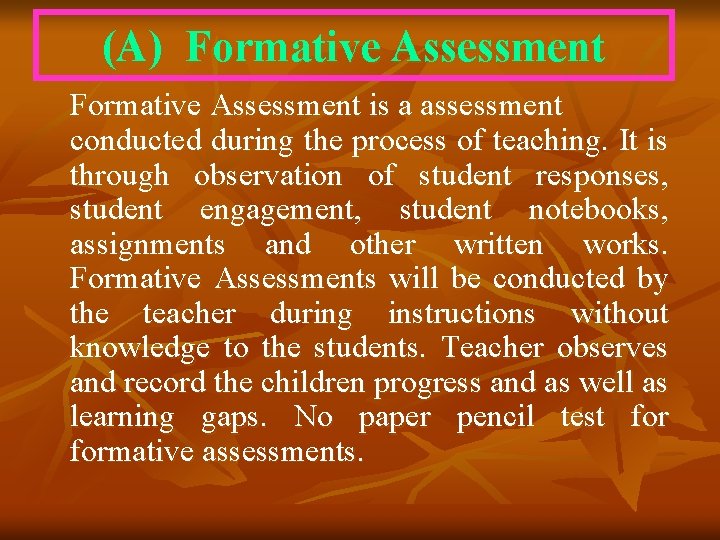 (A) Formative Assessment is a assessment conducted during the process of teaching. It is