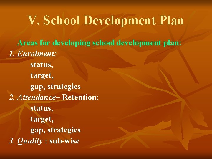 V. School Development Plan Areas for developing school development plan: 1. Enrolment: status, target,