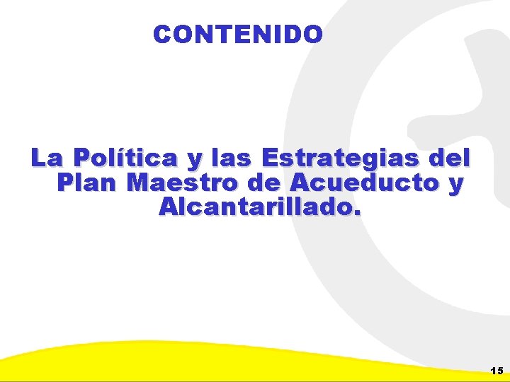 CONTENIDO La Política y las Estrategias del Plan Maestro de Acueducto y Alcantarillado. Dirección