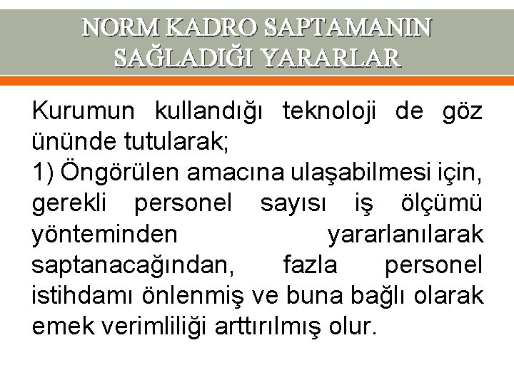 NORM KADRO SAPTAMANIN SAĞLADIĞI YARARLAR Kurumun kullandığı teknoloji de göz ününde tutularak; 1) Öngörülen