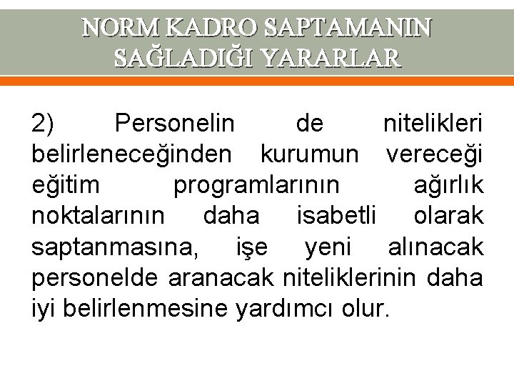 NORM KADRO SAPTAMANIN SAĞLADIĞI YARARLAR 2) Personelin de nitelikleri belirleneceğinden kurumun vereceği eğitim programlarının