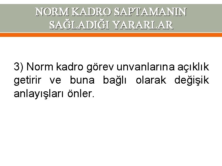 NORM KADRO SAPTAMANIN SAĞLADIĞI YARARLAR 3) Norm kadro görev unvanlarına açıklık getirir ve buna