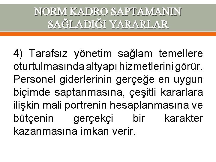 NORM KADRO SAPTAMANIN SAĞLADIĞI YARARLAR 4) Tarafsız yönetim sağlam temellere oturtulmasında altyapı hizmetlerini görür.