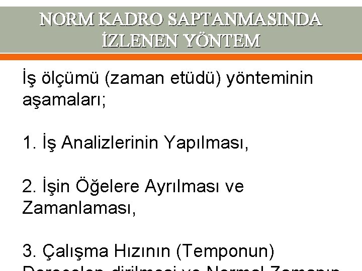 NORM KADRO SAPTANMASINDA İZLENEN YÖNTEM İş ölçümü (zaman etüdü) yönteminin aşamaları; 1. İş Analizlerinin