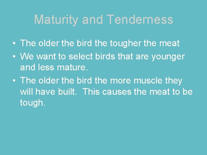 Maturity and Tenderness • The older the bird the tougher the meat • We