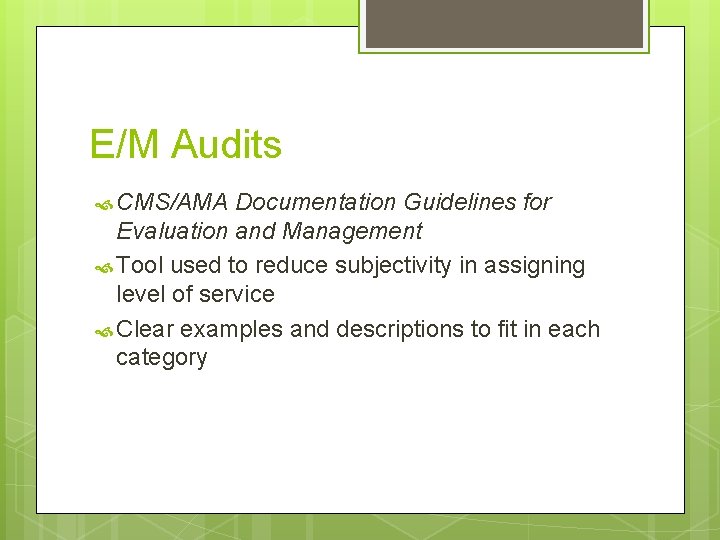 E/M Audits CMS/AMA Documentation Guidelines for Evaluation and Management Tool used to reduce subjectivity