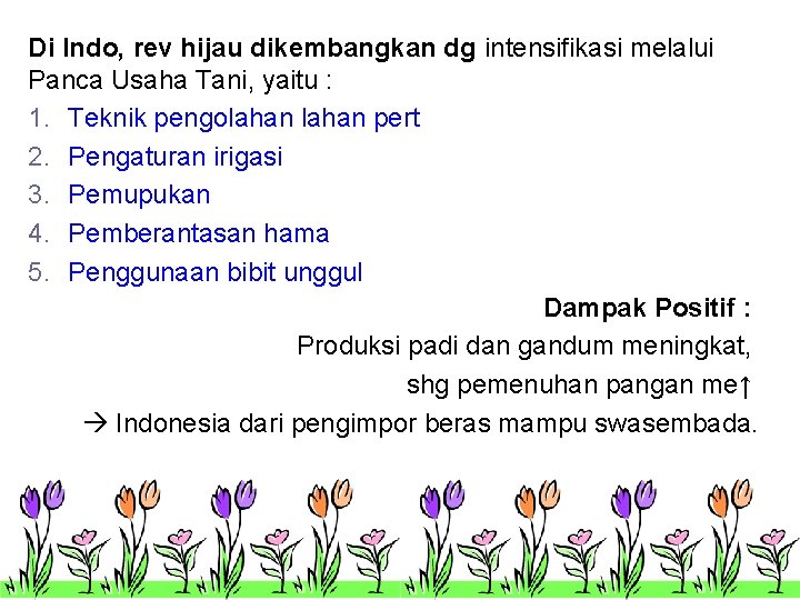 Di Indo, rev hijau dikembangkan dg intensifikasi melalui Panca Usaha Tani, yaitu : 1.