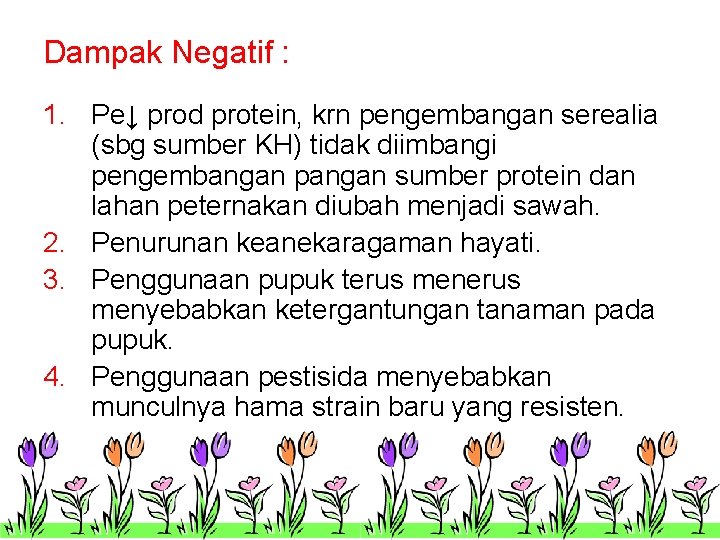 Dampak Negatif : 1. Pe↓ prod protein, krn pengembangan serealia (sbg sumber KH) tidak