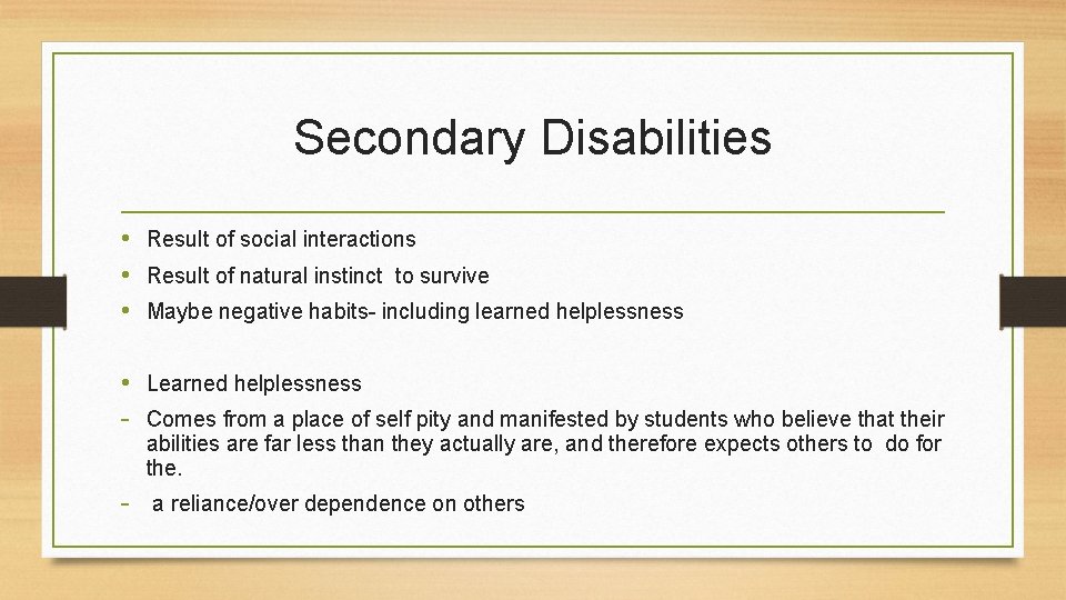 Secondary Disabilities • Result of social interactions • Result of natural instinct to survive