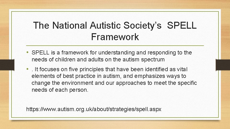 The National Autistic Society’s SPELL Framework • SPELL is a framework for understanding and