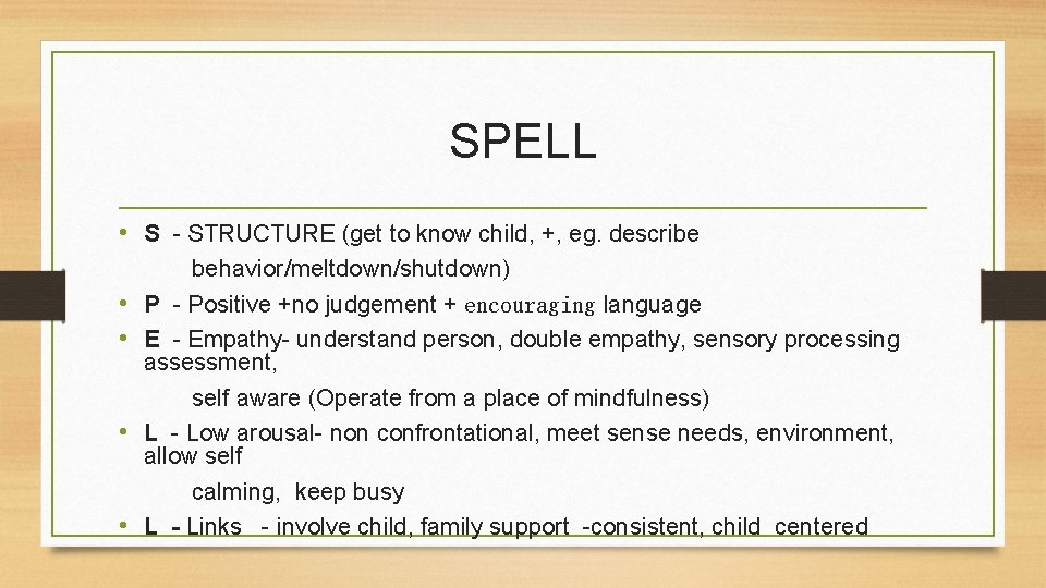SPELL • S - STRUCTURE (get to know child, +, eg. describe behavior/meltdown/shutdown) •