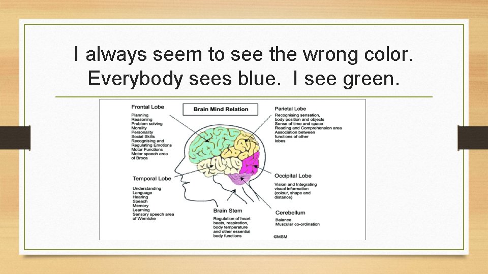 I always seem to see the wrong color. Everybody sees blue. I see green.