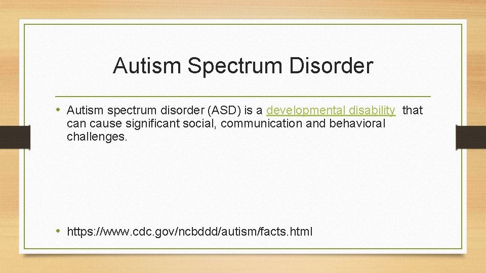 Autism Spectrum Disorder • Autism spectrum disorder (ASD) is a developmental disability that can