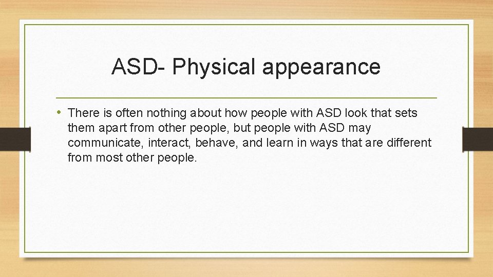 ASD- Physical appearance • There is often nothing about how people with ASD look